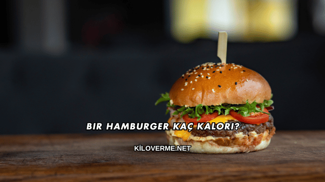 Bir Hamburger Kaç Kalori?
