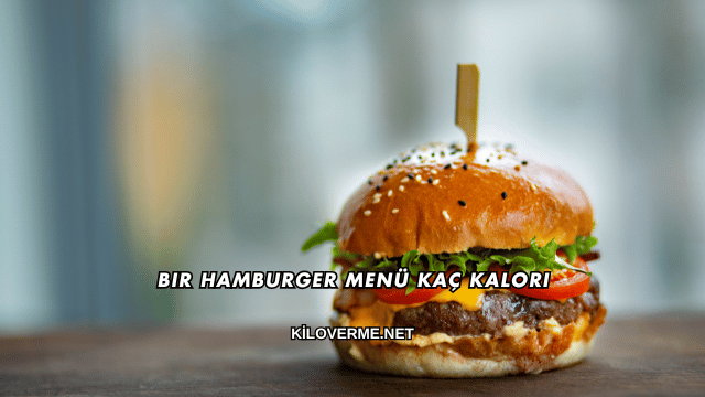Bir Hamburger Menü Kaç Kalori?