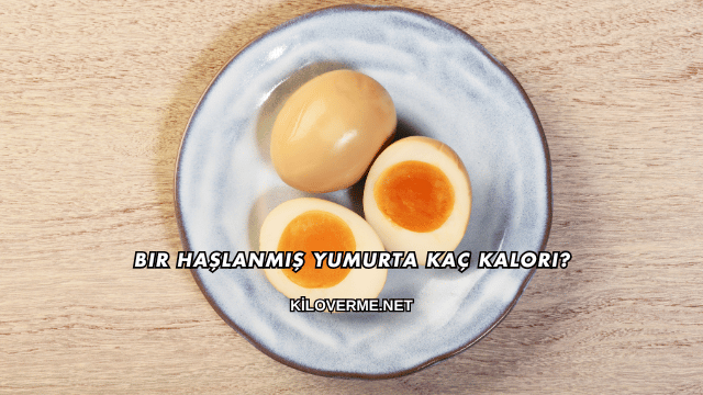 Bir Haşlanmış Yumurta Kaç Kalori?