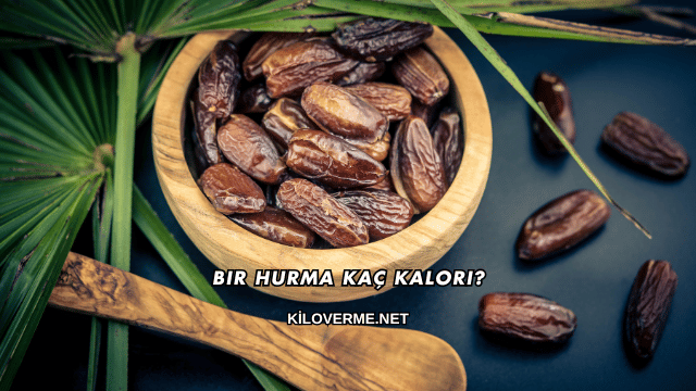 Bir Hurma Kaç Kalori?