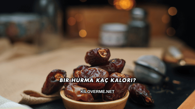 Bir Hurma Kaç Kalori?