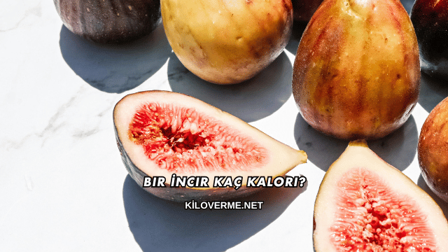 Bir İncir Kaç Kalori?