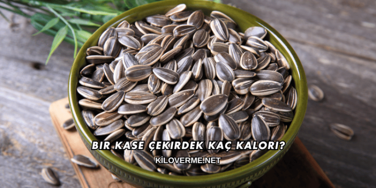 Bir Kase Çekirdek Kaç Kalori?
