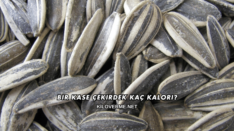 Bir Kase Çekirdek Kaç Kalori?