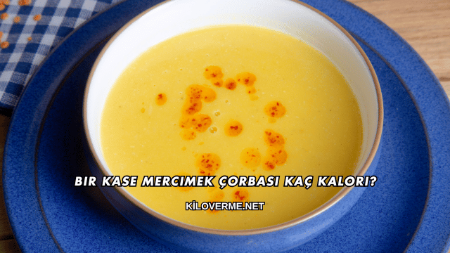 Bir Kase Mercimek Çorbası Kaç Kalori?