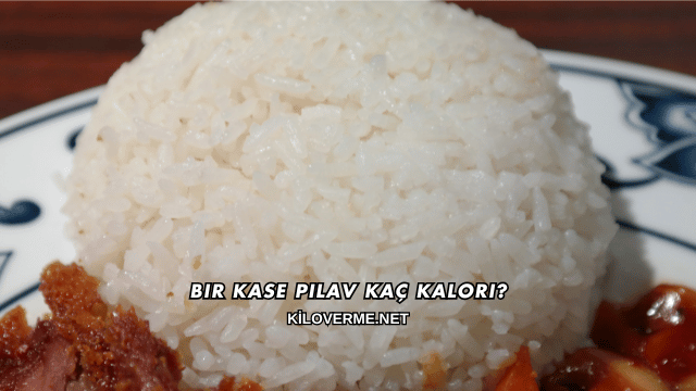 Bir Kase Pilav Kaç Kalori?