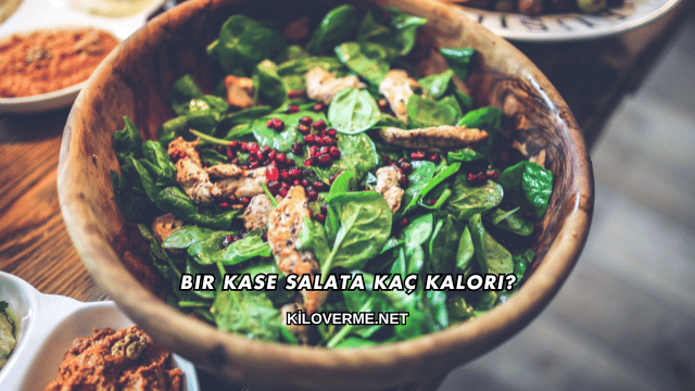 Bir Kase Salata Kaç Kalori?