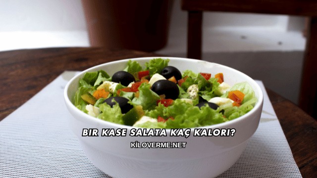Bir Kase Salata Kaç Kalori?