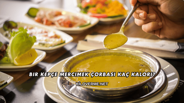 Bir Kepçe Mercimek Çorbası Kaç Kalori?