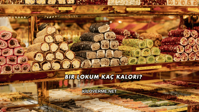 Bir Lokum Kaç Kalori?