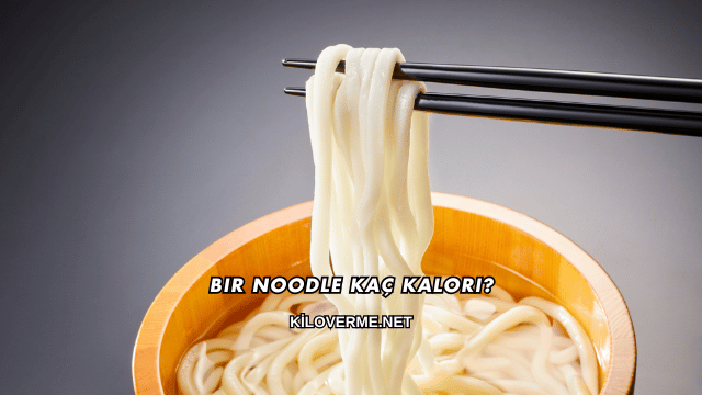 Bir Noodle Kaç Kalori?