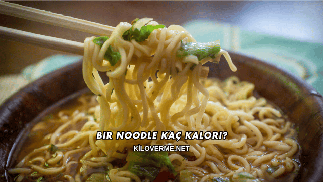 Bir Noodle Kaç Kalori?