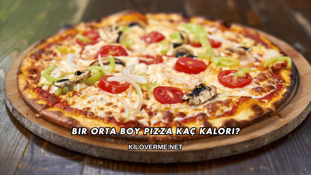 Bir Orta Boy Pizza Kaç Kalori?