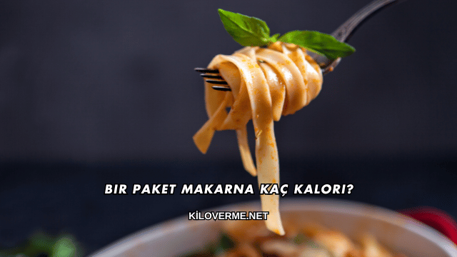 Bir Paket Makarna Kaç Kalori?