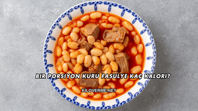Bir Porsiyon Kuru Fasulye Kaç Kalori?