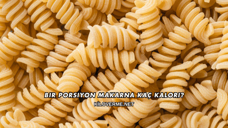 Bir Porsiyon Makarna Kaç Kalori?