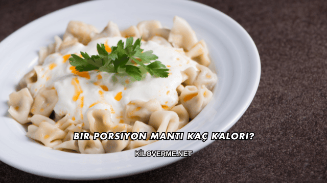 Bir Porsiyon Mantı Kaç Kalori?