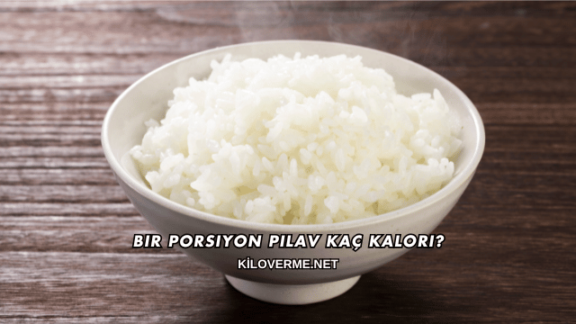 Bir Porsiyon Pilav Kaç Kalori?