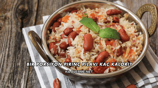 Bir Porsiyon Pirinç Pilavı Kaç Kalori?