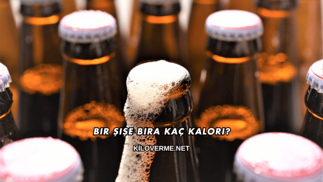 Bir Şişe Bira Kaç Kalori?