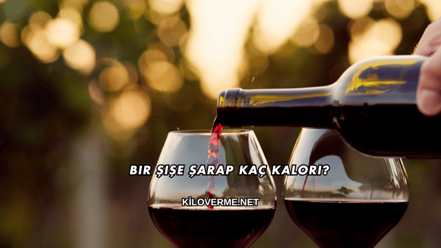 Bir Şişe Şarap Kaç Kalori?