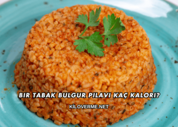 Bir Tabak Bulgur Pilavı Kaç Kalori?