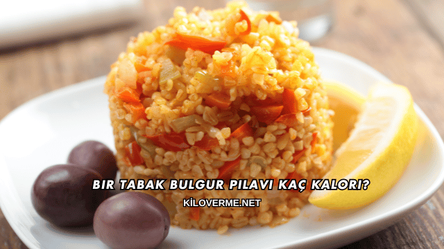 Bir Tabak Bulgur Pilavı Kaç Kalori?