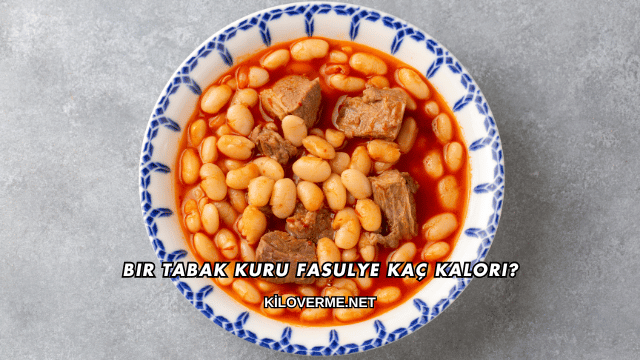 Bir Tabak Kuru Fasulye Kaç Kalori?