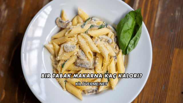 Bir Tabak Makarna Kaç Kalori?