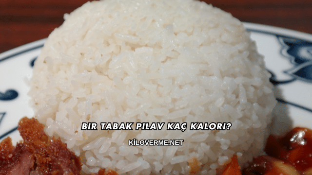 Bir Tabak Pilav Kaç Kalori?