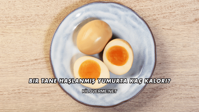 Bir Tane Haşlanmış Yumurta Kaç Kalori?