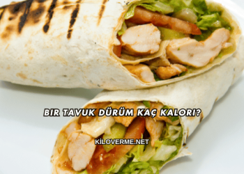 Bir Tavuk Dürüm Kaç Kalori?