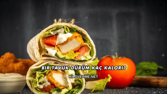 Bir Tavuk Dürüm Kaç Kalori?