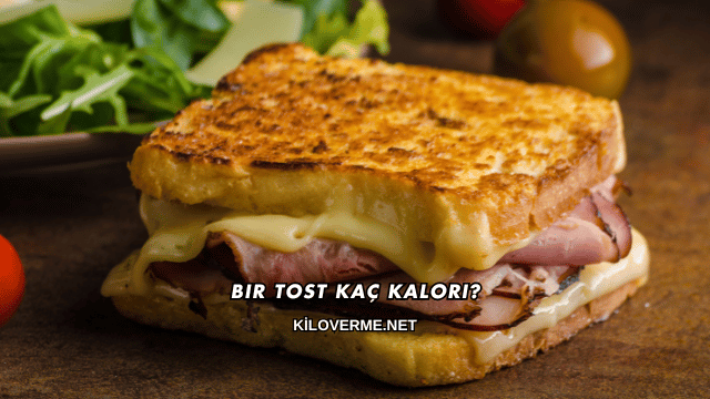 Bir Tost Kaç Kalori?