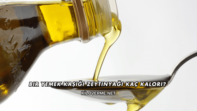 Bir Yemek Kaşığı Zeytinyağı Kaç Kalori?
