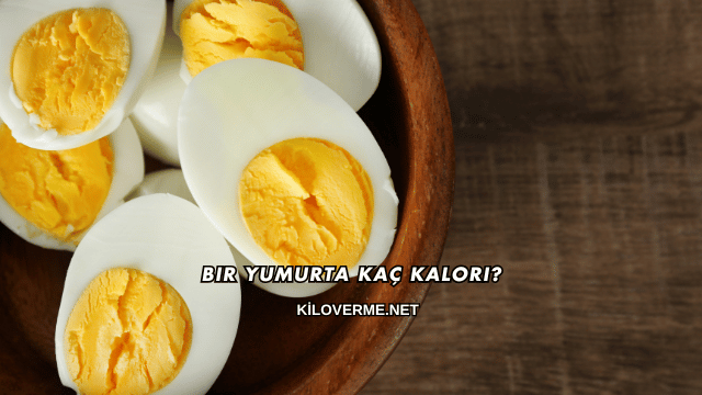 Bir Yumurta Kaç Kalori?
