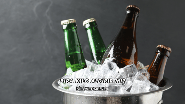Bira Kilo Aldırır mı?