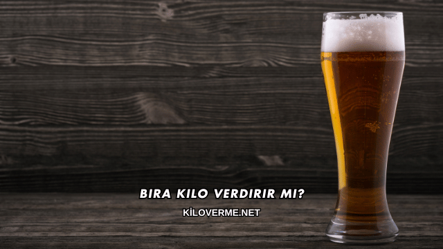 Bira Kilo Verdirir mi?