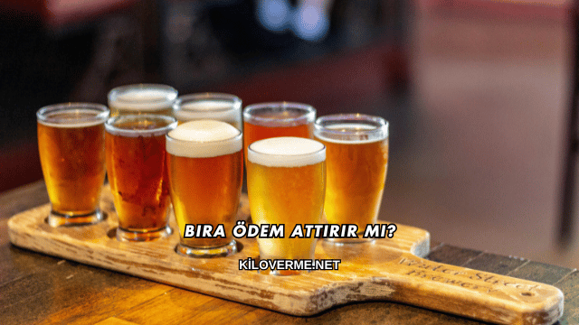 Bira Ödem Attırır mı?