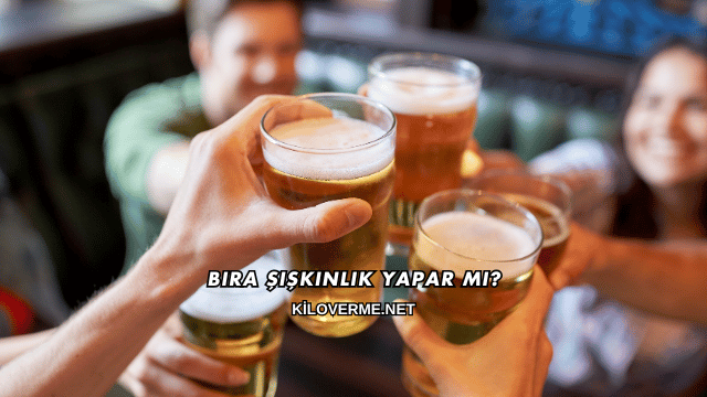 Bira Şişkinlik Yapar mı?