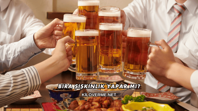 Bira Şişkinlik Yapar mı?
