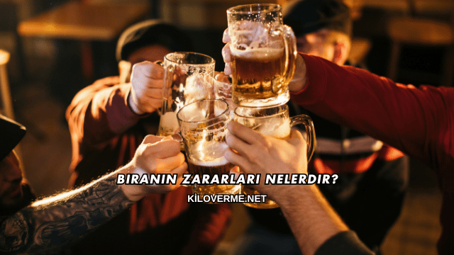 Biranın Zararları Nelerdir?