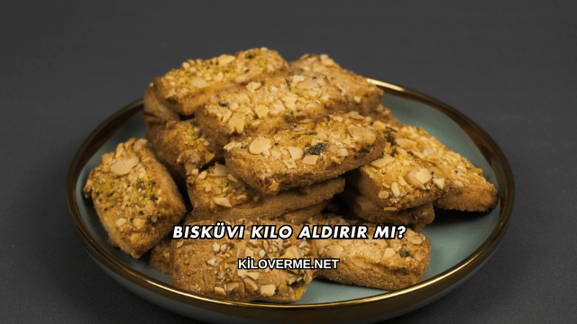 Bisküvi Kilo Aldırır mı?