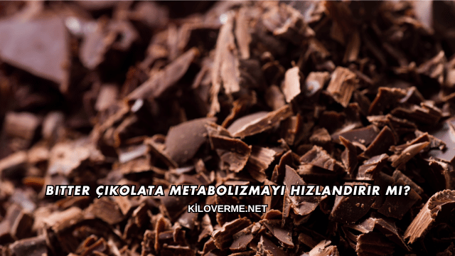 Bitter Çikolata Metabolizmayı Hızlandırır mı?