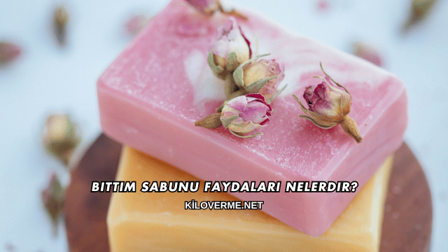 Bıttım Sabunu Faydaları Nelerdir?