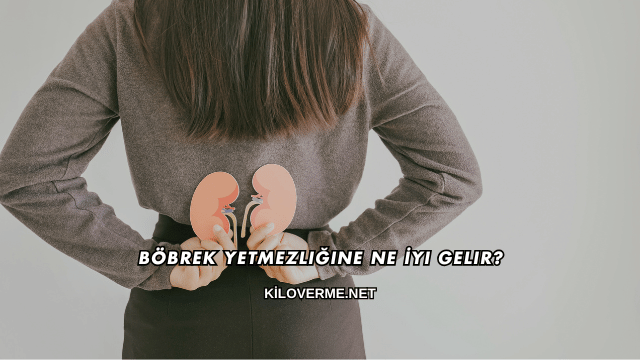 Böbrek Yetmezliğine Ne İyi Gelir?