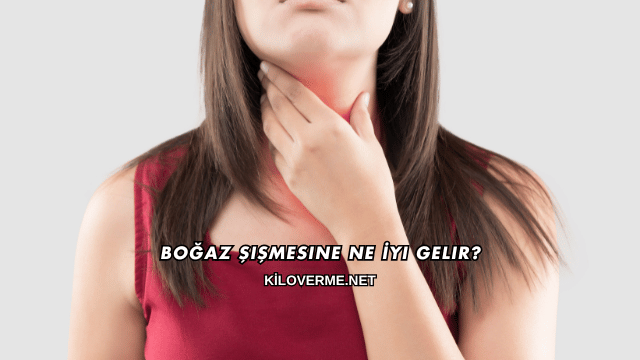 Boğaz Şişmesine Ne İyi Gelir?