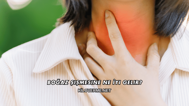Boğaz Şişmesine Ne İyi Gelir?