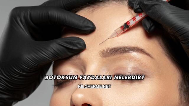 Botoksun Faydaları Nelerdir?