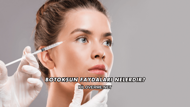 Botoksun Faydaları Nelerdir?